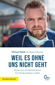 Weil es ohne uns nicht geht Akutes aus der Notaufnahme. Ein Krankenpfleger erz?hlt【電子書籍】[ Michael Steidl ]