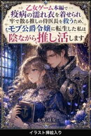 乙女ゲーム本編で疫病の濡れ衣を着せられ牢で散る推しの侍医長を救うため、モブ公爵令嬢に転生した私は陰ながら推し…