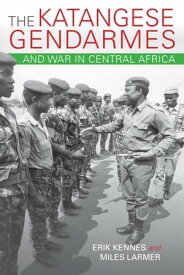 The Katangese Gendarmes and War in Central Africa【電子書籍】[ Erik Kennes ]