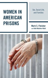 Women in American Prisons Sex, Social Life, and Families【電子書籍】[ Mark S. Fleisher ]