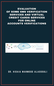 Evaluation of Some SMS Verification Services and Virtual Credit Cards Services for Online Accounts Verifications【電子書籍】[ Dr. Hidaia Mahmood Alassouli ]