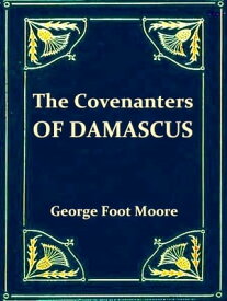 The Covenanters of Damascus A Hitherto Unknown Jewish Sect【電子書籍】[ George Foot Moore ]