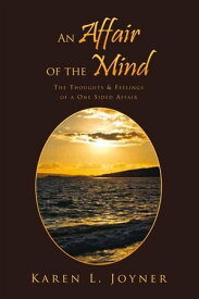 An Affair of the Mind The Thoughts & Feelings of a One Sided Affair【電子書籍】[ Karen L. Joyner ]