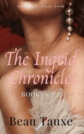 The Ingrid Chronicles Books 1 & 2 An ABDL/FemDom story【電子書籍】[ Beau Tauxe ]