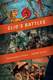 Clio's Battles Historiography in Practice【電子書籍】[ Jeremy Black ]