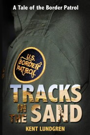 Tracks in the Sand: A Tale of the Border Patrol【電子書籍】[ Kent Lundgren ]