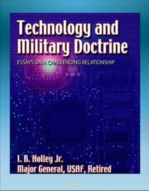 Technology and Military Doctrine: Essays on a Challenging Relationship - Weapons, Technology, Escort Fighters, Spacecraft, Space Doctrine【電子書籍】[ Progressive Management ]