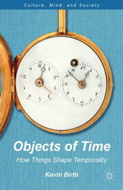 Objects of Time How Things Shape Temporality【電子書籍】[ K. Birth ]