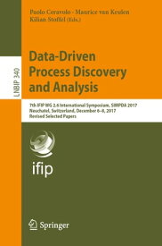 Data-Driven Process Discovery and Analysis 7th IFIP WG 2.6 International Symposium, SIMPDA 2017, Neuchatel, Switzerland, December 6-8, 2017, Revised Selected Papers【電子書籍】