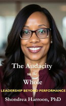 The Audacity to Be Whole: Leadership Beyond Performance