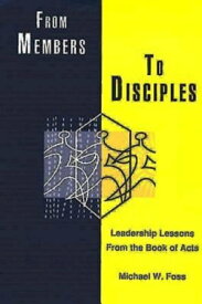 From Members to Disciples Leadership Lessons from the Book of Acts【電子書籍】[ Michael W. Foss ]