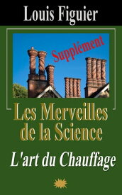 Les Merveilles de la science/L’art du Chauffage - Suppl?ment【電子書籍】[ Louis Figuier ]