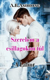 Szerelem a csillagokon t?l - A labor【電子書籍】[ A. B. Androne ]