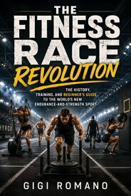The Fitness Race Revolution The History, Training, and Beginner’s Guide to the World’s New Endurance-and-Strength Sport【電子書籍】[ Gigi Romano ]