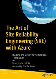 The Art of Site Reliability Engineering (SRE) with Azure Building and Deploying Applications That Endure【電子書籍】[ Unai Huete Beloki ]