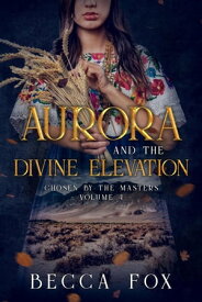 Aurora and the Divine Elevation Chosen by the Masters, #4【電子書籍】[ Becca Fox ]