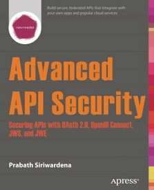Advanced API Security Securing APIs with OAuth 2.0, OpenID Connect, JWS, and JWE【電子書籍】[ Prabath Siriwardena ]