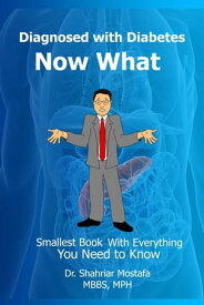 Diagnosed with Diabetes, Now What: Smallest Book With Everything You Need to Know【電子書籍】[ Dr. Shahriar Mostafa ]