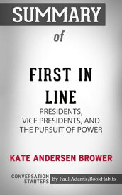 Summary of First in Line: Presidents, Vice Presidents, and the Pursuit of Power【電子書籍】[ Paul Adams ]