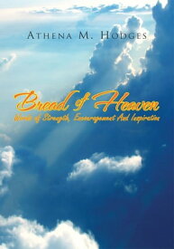 Bread of Heaven Words of Strength, Encouragement and Inspiration【電子書籍】[ Athena M. Hodges ]