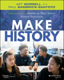 Make History A Practical Guide for Middle and High School History Instruction (Grades 5-12)【電子書籍】[ Art Worrell ]