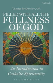 Filled with all the Fullness of God An Introduction to Catholic Spirituality【電子書籍】[ Fr Thomas McDermott, OP ]