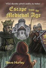 Escape From the Medieval Age: YOU Decide Which Paths to Take!【電子書籍】[ Steve Hurley ]