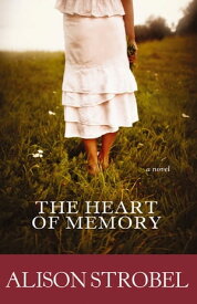 The Heart of Memory A Novel【電子書籍】[ Alison Strobel ]