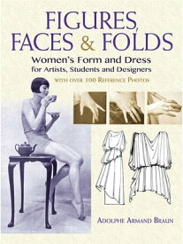 Figures, Faces & Folds Women's Form and Dress for Artists, Students and Designers【電子書籍】[ Adolphe Armand Braun ]