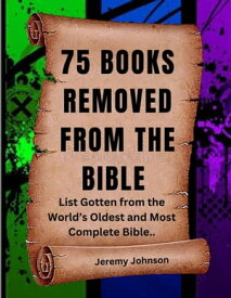 75 Books Removed from the Bible List Gotten from the World’s Oldest and Most Complete Bible (Large Print)【電子書籍】[ Jeremy Johnson ]