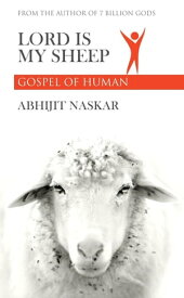 Lord is My Sheep: Gospel of Human【電子書籍】[ Abhijit Naskar ]