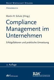 Compliance Management im Unternehmen Erfolgsfaktoren und praktische Umsetzung【電子書籍】[ Martin R. Schulz ]