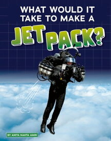 What Would It Take to Make a Jet Pack?【電子書籍】[ Anita Nahta Amin ]
