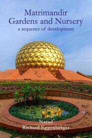 The Matrimandir Gardens and Nursery a sequence of development【電子書籍】[ Narad ]