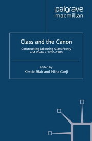 Class and the Canon Constructing Labouring-Class Poetry and Poetics, 1780-1900【電子書籍】