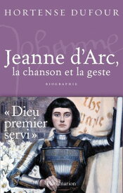 Jeanne d’Arc, La Chanson et La Geste 1412-1431【電子書籍】[ Hortense Dufour ]