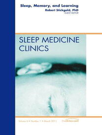 Sleep, Memory and Learning, An Issue of Sleep Medicine Clinics【電子書籍】[ Robert Stickgold, PhD ]