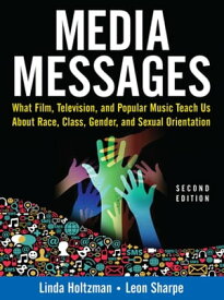 Media Messages What Film, Television, and Popular Music Teach Us About Race, Class, Gender, and Sexual Orientation【電子書籍】[ Linda Holtzman ]