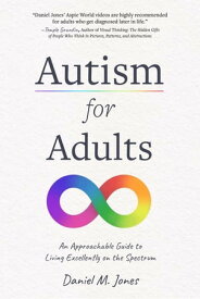 Autism for Adults An Approachable Guide to Living Excellently on the Spectrum【電子書籍】[ Daniel Jones ]