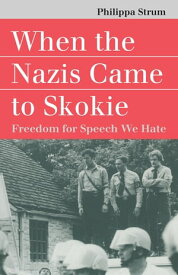 When the Nazis Came to Skokie Freedom for Speech We Hate【電子書籍】[ Philippa Strum ]