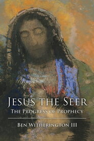 Jesus the Seer The Progress of Prophecy【電子書籍】[ Ben Witherington III ]