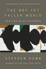 The Not Yet Fallen World: New and Selected Poems【電子書籍】[ Stephen Dunn ]
