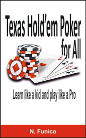 Texas Hold'em Poker for All Learn like a kid and play like a Pr【電子書籍】[ Nuno Funico ]