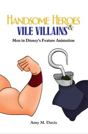 Handsome Heroes & Vile Villains Men in Disney's Feature Animation【電子書籍】[ Amy M. Davis ]