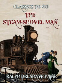 The Steam-Shovel Man【電子書籍】[ Ralph Delahaye Paine ]