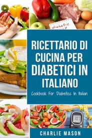 Ricettario Di Cucina Per Diabetici In Italiano/ Cookbook For Diabetics In Italian【電子書籍】[ Charlie Mason ]