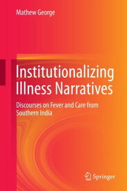Institutionalizing Illness Narratives Discourses on Fever and Care from Southern India【電子書籍】[ Mathew George ]