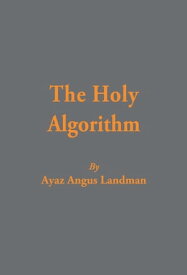 The Holy Algorithm【電子書籍】[ Ayaz Angus Landman ]