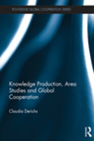 Knowledge Production, Area Studies and Global Cooperation【電子書籍】[ Claudia Derichs ]