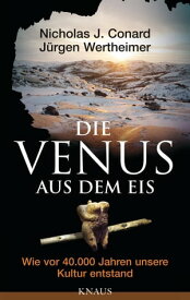 Die Venus aus dem Eis Wie vor 40 000 Jahren unsere Kultur entstand【電子書籍】[ Nicholas J. Conard ]